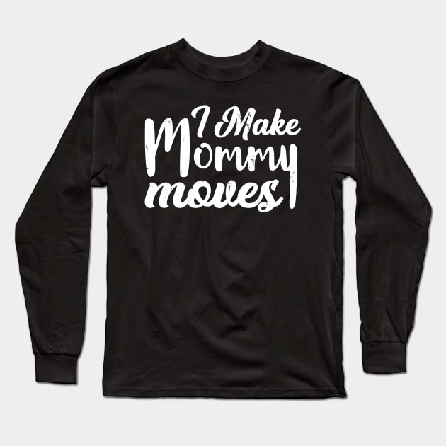 I make mommy moves Funny Hip hop mom Long Sleeve T-Shirt by Bluebird Moon